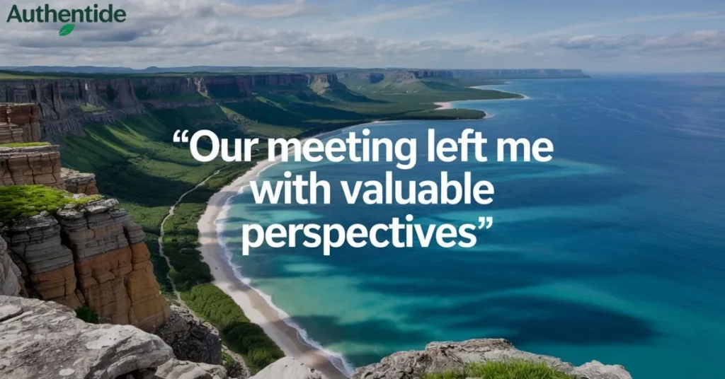 "Our meeting left me with valuable perspectives"