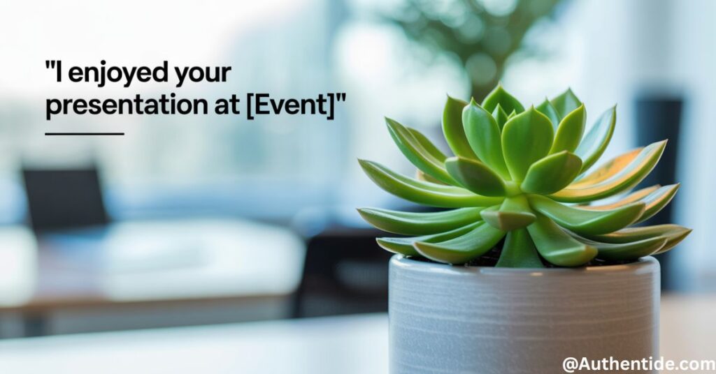 "I enjoyed your presentation at [event]"