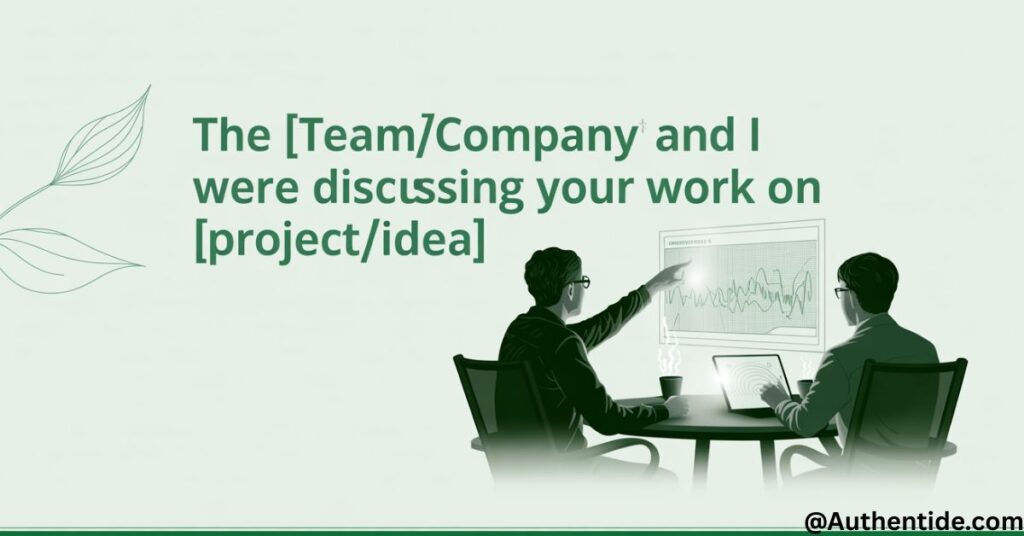 "The [team/company] and I were discussing your work on [project/idea]"