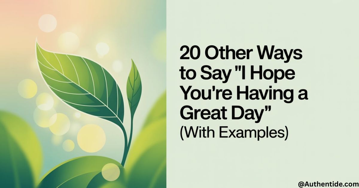 20 Other Ways to Say "I Hope You're Having a Great Day" (With Examples)