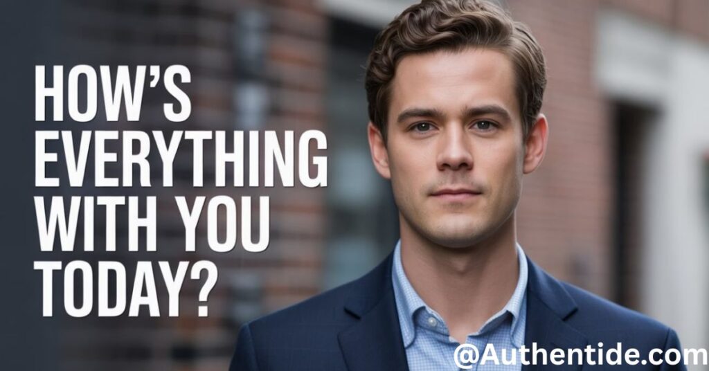 How’s everything with you today?