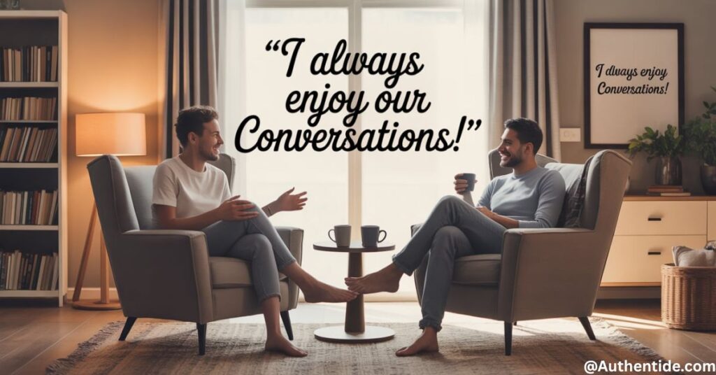 "I Always Enjoy Our Conversations!"