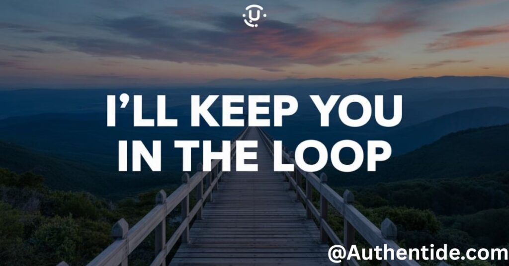 I’ll Keep You in the Loop