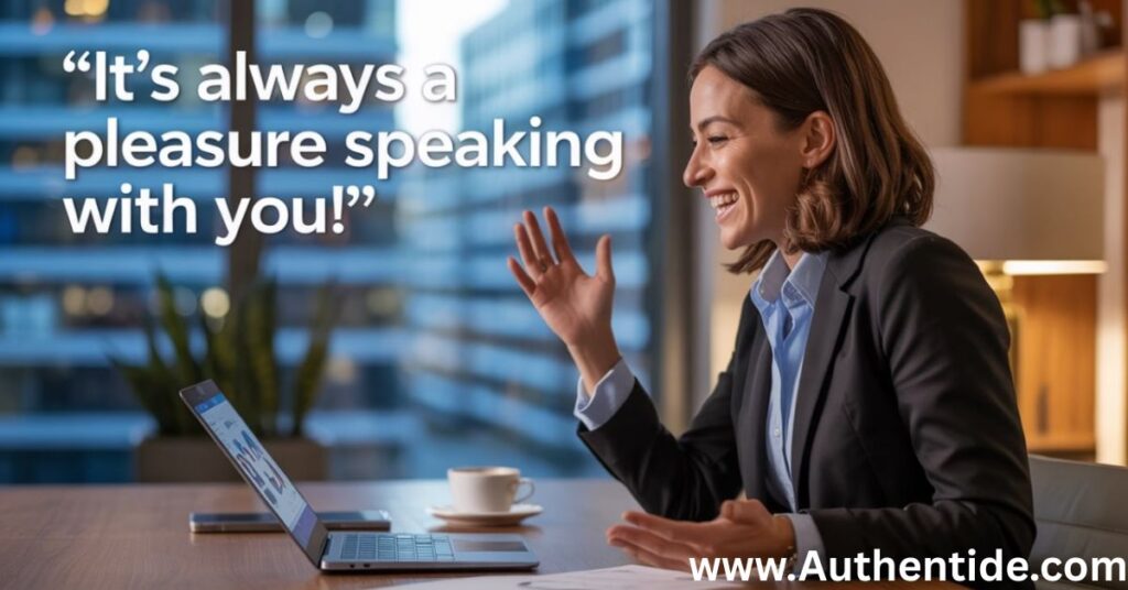 "It’s Always a Pleasure Speaking with You!"