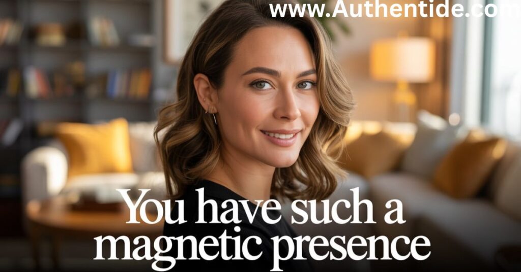 You Have Such a Magnetic Presence