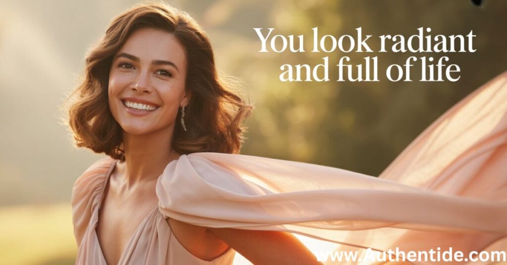 You Look Radiant and Full of Life
