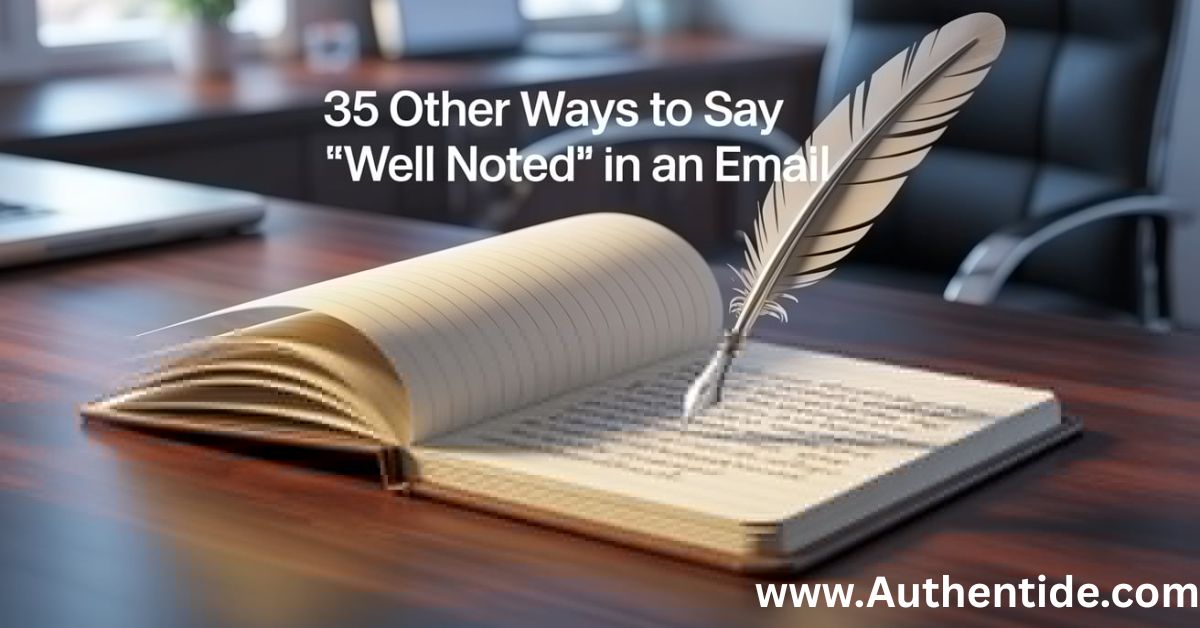 35 Other Ways to Say “Well Noted in an Email” (With Examples)