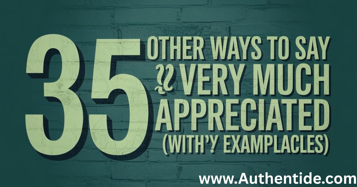 35 Other Ways to Say “Very Much Appreciated” (With Examples)
